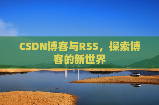 CSDN博客与RSS，探索博客的新世界
